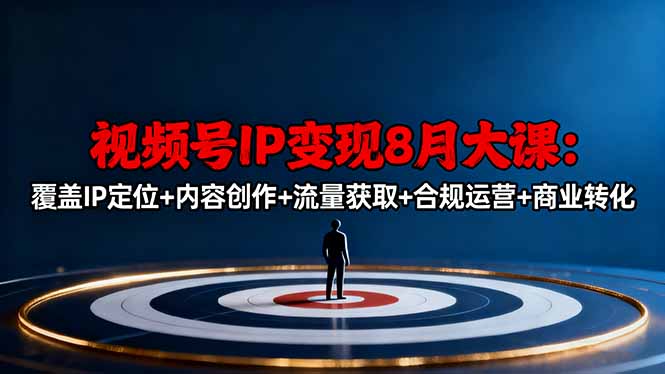 视频号IP变现8月大课，覆盖IP定位+内容创作+流量获取+合规运营+商业转化-AI学习资源网