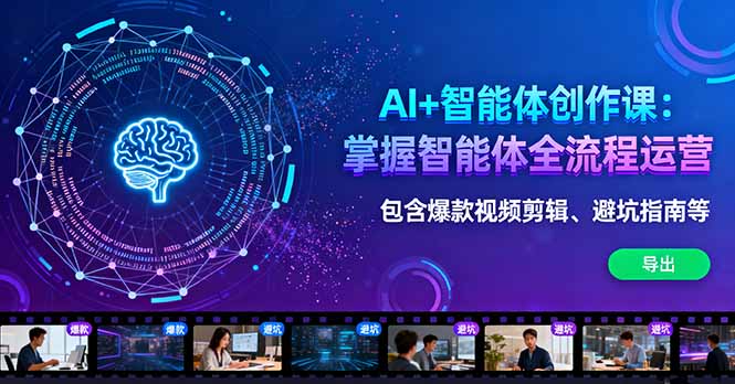 AI+智能体创作课：掌握智能体全流程运营。包含爆款视频剪辑、避坑指南等-AI学习资源网