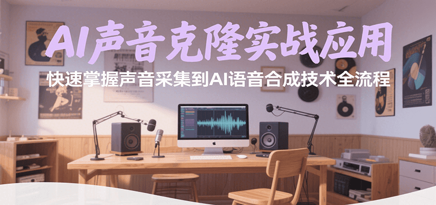 AI声音克隆实战应用，快速掌握声音采集到AI语音合成技术全流程-AI学习资源网