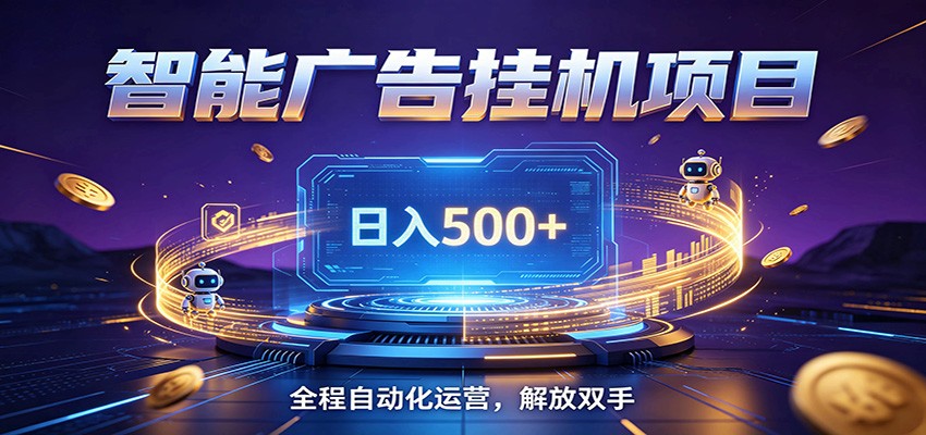全自动广告挂机副业 日入500+，零门槛24小时无人值守被动创收项目-AI学习资源网