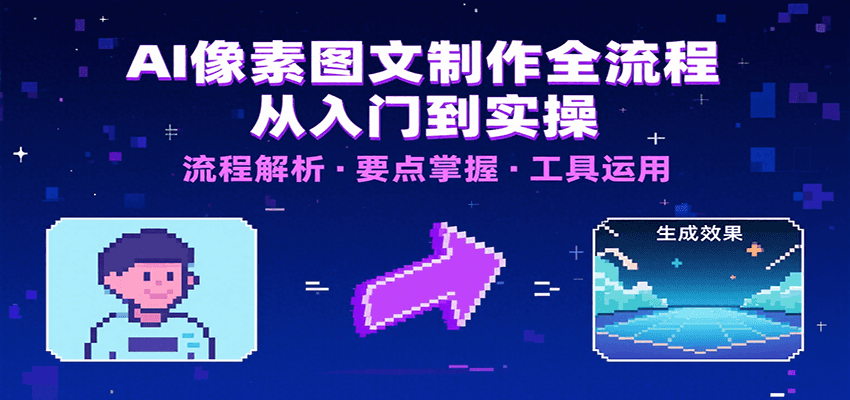 AI像素图文制作全流程：内容要点、文案选择及所用工具，助你快速入局-AI学习资源网