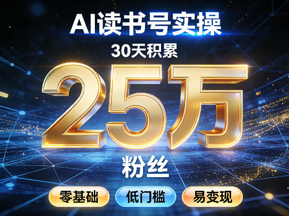 AI读书号涨粉实操，30天积累2W粉丝，零基础低门槛易变现-AI学习资源网