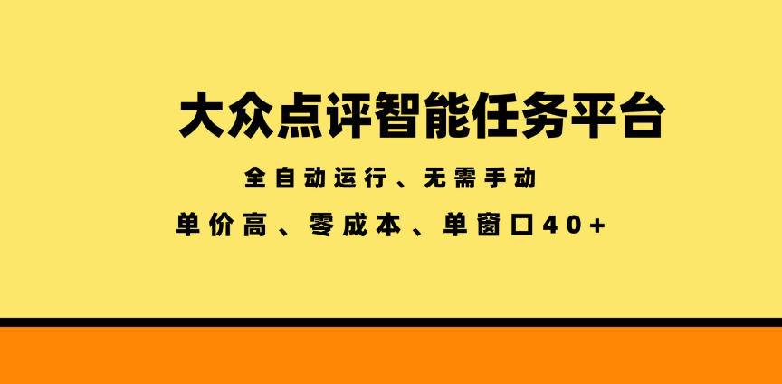 大众点评智能任务平台,全自动运行、无需手动,单价高、零成本、单窗口40+【揭秘】-AI学习资源网