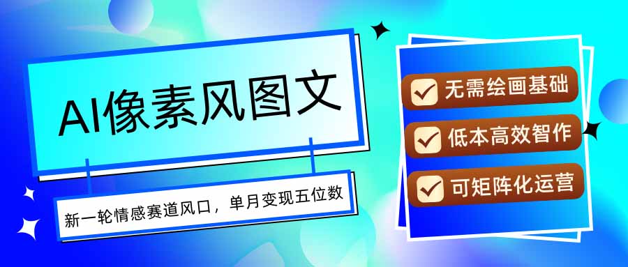 AI像素风图文超详细实操全过程，每天一小时轻松易上手，单月变现五位数-AI学习资源网