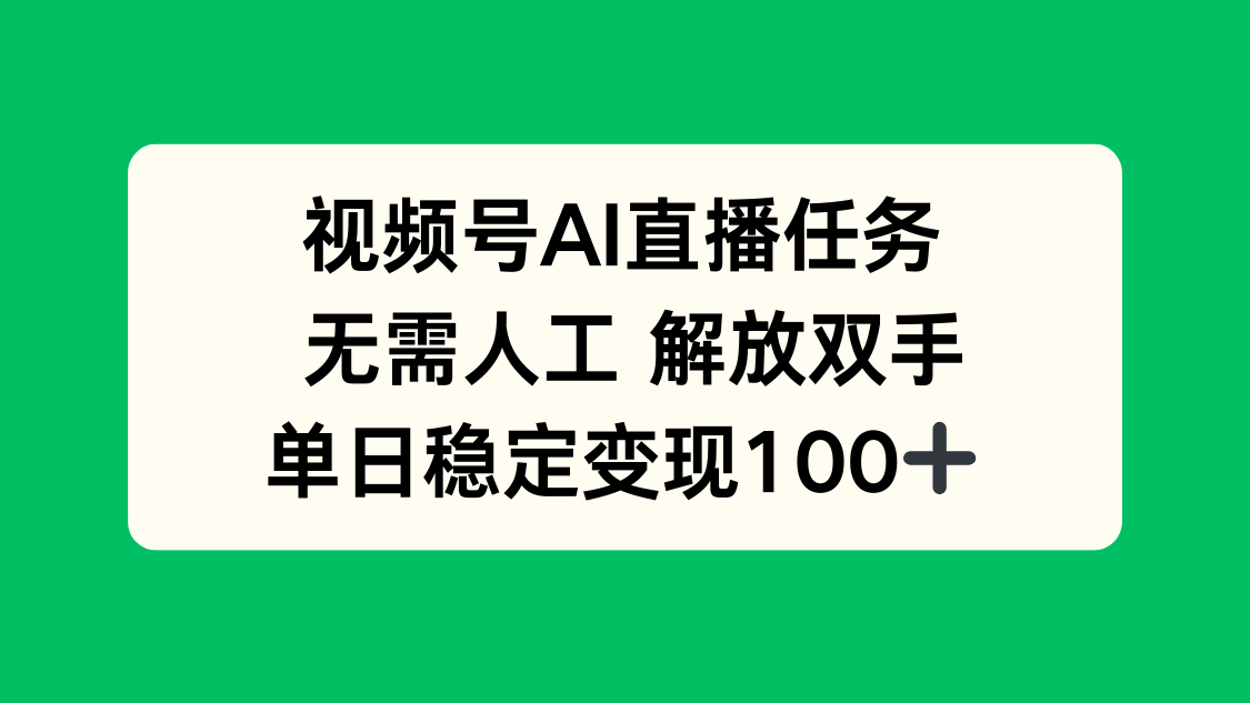 视频号AI直播任务，无需人工，解放双手，当天变现100+-AI学习资源网