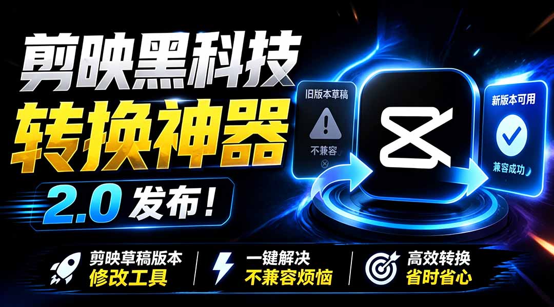 最新剪映黑科技转换神器 2.0 发布!剪映草稿版本修改工具 ,一键解决剪映草稿不兼容烦恼,完全免费-AI学习资源网