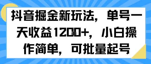 抖音掘金新玩法，单号一天收益多张，小白操作简单，可批量起号-AI学习资源网