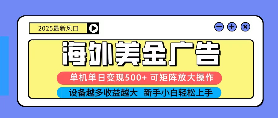 2025吃肉海外美金广告，单机单日变现500+，矩阵可无限放大，新手小白轻松上手-AI学习资源网