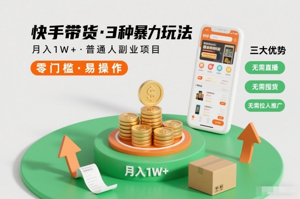 快手带货3种暴力玩法，月入1W+，无需直播、无需囤货、无需拉人推广，适合普通人副业项目-AI学习资源网