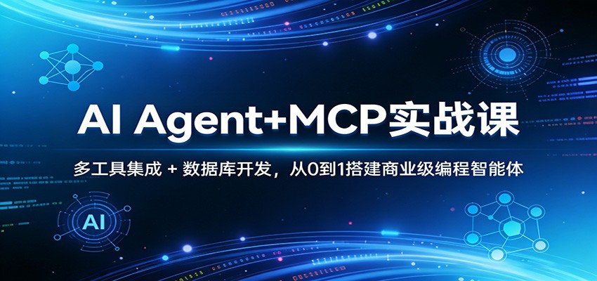 AI Agent+MCP实战课:多工具集成 + 数据库开发,从0到1搭建商业级编程智能体-AI学习资源网
