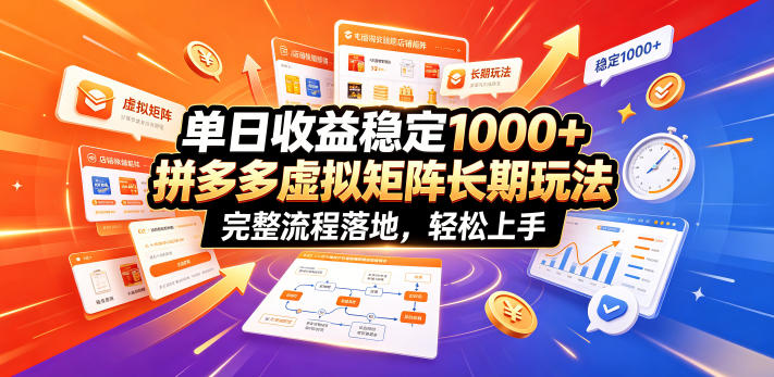 单日收益稳定1000+，拼多多虚拟矩阵长期玩法，完整流程落地，轻松上手【揭秘】-AI学习资源网