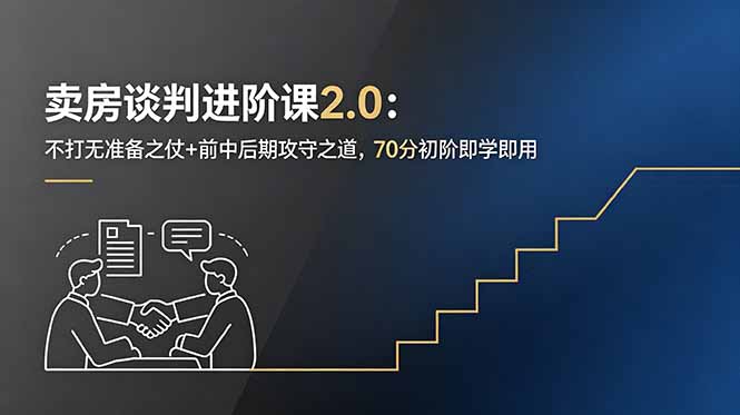 卖房谈判进阶课2.0：不打无准备之仗+前中后期攻守之道，70分初阶即学即用-AI学习资源网