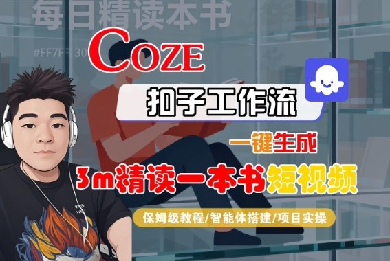 Coze扣子智能体工作流一键生成“3m精读一本书“短视频，全流程保姆级教学-AI学习资源网