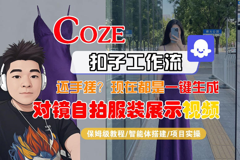 Coze智能体工作流一键生成“对镜自拍服装展示“短视频，全流程保姆级教学-AI学习资源网