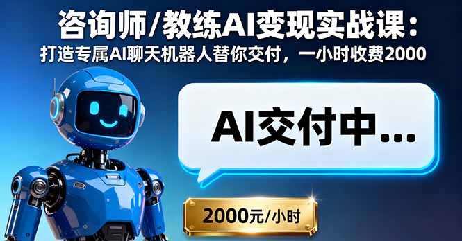 咨询师/教练AI变现实战课：打造专属AI聊天机器人替你交付，一小时收费2000-AI学习资源网
