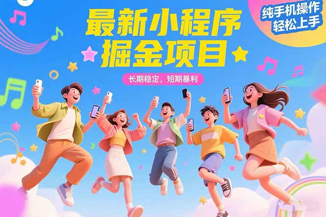 最新小程序掘金项目 长期稳定 短期暴利 纯手机操作 轻松上手！！！-AI学习资源网