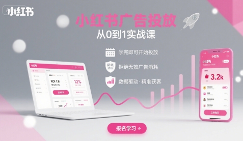 小红书广告投放从0到1的实战课，学完即可开始投放，拒绝无效广告消耗-AI学习资源网