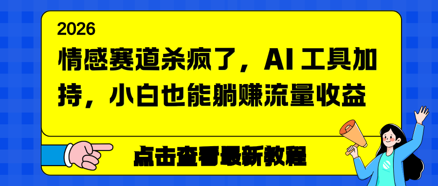 情感赛道杀疯了，AI 工具加持，小白也能躺赚流量收益-AI学习资源网