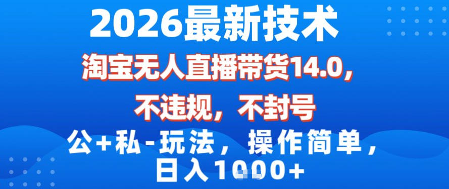2026最新技术,淘宝无人直播带货14.0,不封号,不违规,公+私玩法,操作简单,日入1k【揭秘】-AI学习资源网