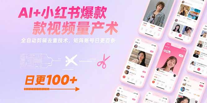 AI+小红书爆款视频量产术：全自动剪辑去重技术，矩阵账号日更百条-AI学习资源网