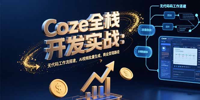 Coze全栈开发实战：无代码工作流搭建，AI视频批量生成，商业变现路径-AI学习资源网