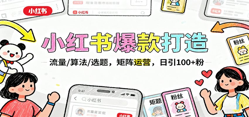 小红书爆款打造：流量/算法/选题，矩阵运营，日引100+粉-AI学习资源网