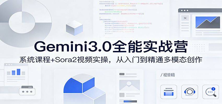 Gemini3.0实战系统课，Sora2视频实操，从入门到精通多模态创作-AI学习资源网