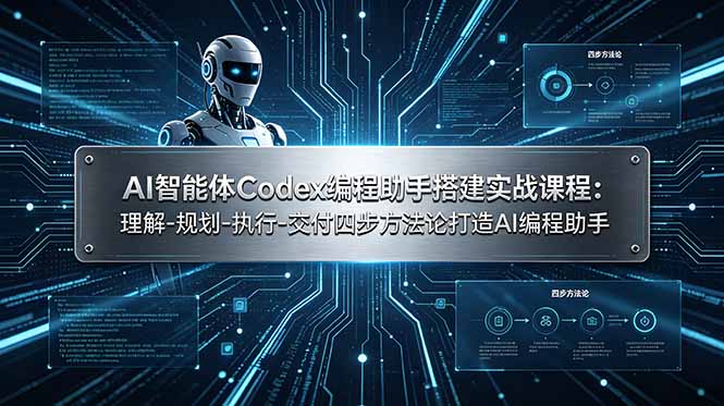 AI智能体Codex编程助手搭建实战课程：理解-规划-执行-交付四步方法论打造AI编程助手-AI学习资源网