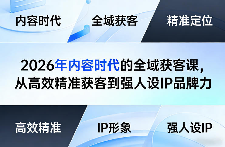 2026年内容时代的全域获客课，从高效精准获客到强人设IP品牌力-AI学习资源网