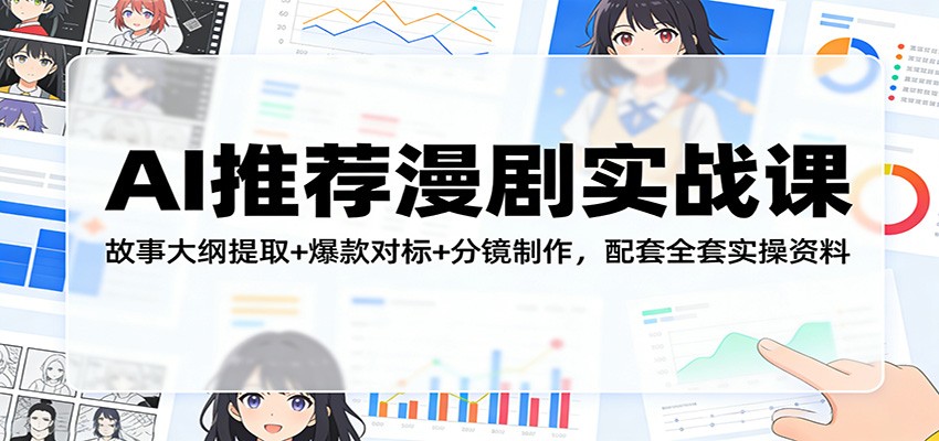 AI推荐漫剧实战课：故事大纲提取+爆款对标+分镜制作，配套全套实操资料-AI学习资源网