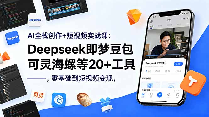 AI全栈创作+短视频实战课:Deepseek即梦豆包可灵海螺等20+工具,零基础到短视频变现-AI学习资源网