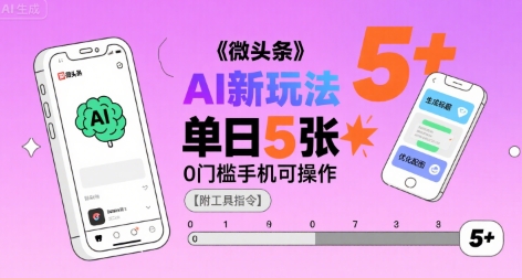 微头条AI新玩法，小白单日5张+，0门槛手机可操作【附工具指令】-AI学习资源网
