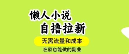 懒人小说自撸拉新，无需流量，一个账号一条作品就可以打爆收益，在家也能轻松做的副业【揭秘】-AI学习资源网