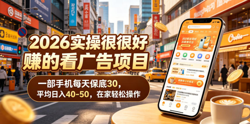2026实操很好賺的看广告项目，一部手机每天保底30，平均日入40-50，在家轻松操作【揭秘】-AI学习资源网