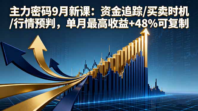 主力密码9月新课：资金追踪/买卖时机/行情预判，单月最高收益+48%可复制-AI学习资源网