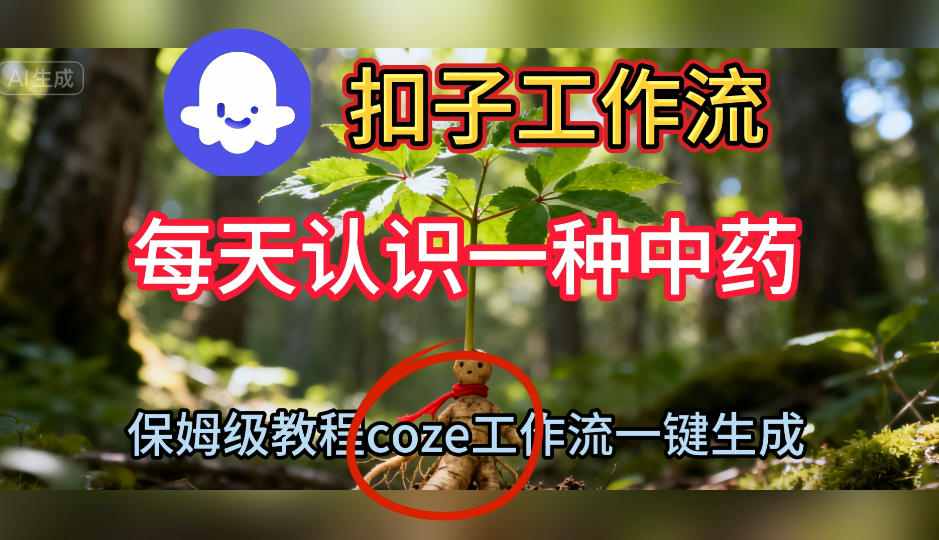 Coze扣子工作流一键生成每天认识一种中药短视频,保姆级搭建教学-AI学习资源网