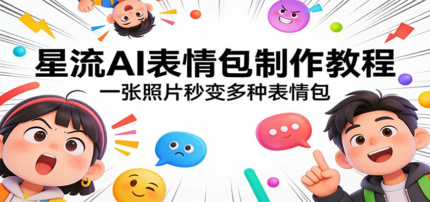 星流AI表情包制作教程：一张照片秒变多种表情包-AI学习资源网