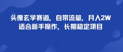 头像玄学赛道，自带流量，月入2W，适合新手操作，长期稳定项目-AI学习资源网