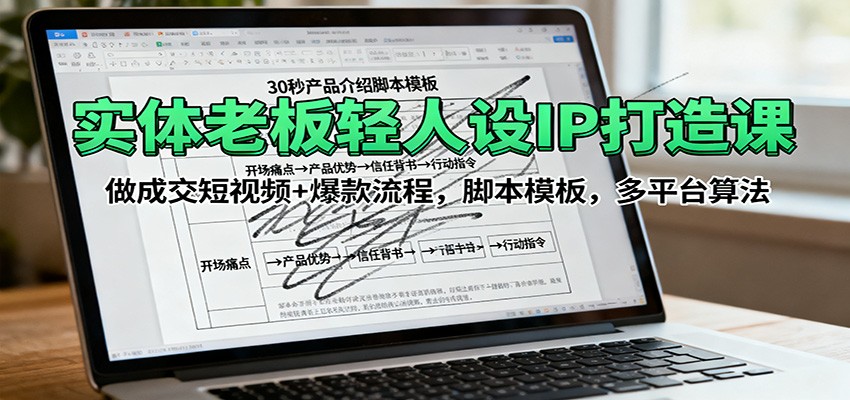 实体老板轻人设IP打造课：做成交短视频+爆款流程，脚本模板，多平台算法-AI学习资源网