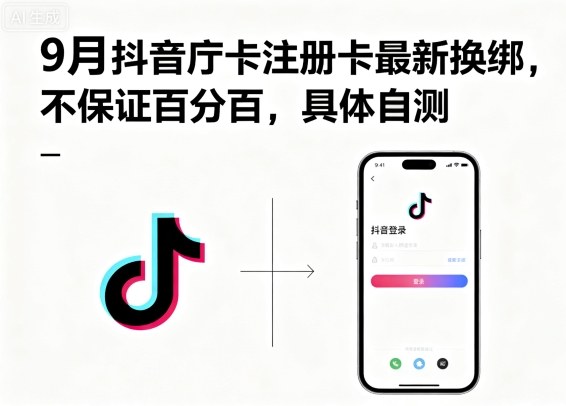 9月抖音庁卡注册卡最新换绑，不保证百分百，具体自测-AI学习资源网