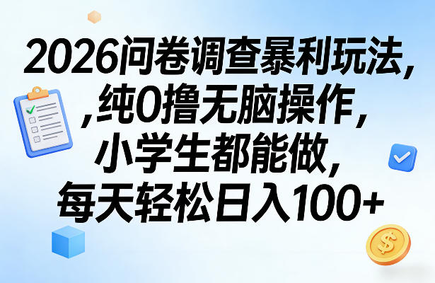 2026问卷调查暴利玩法，纯0撸无脑操作，小学生都能做，每天轻松日入100+【揭秘】-AI学习资源网