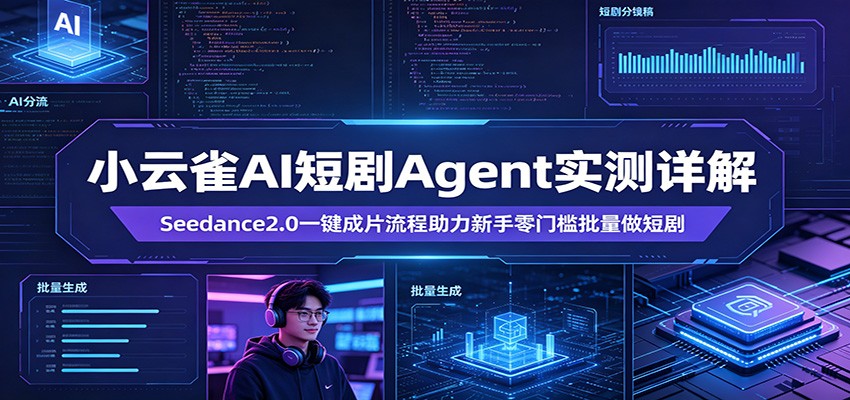 小云雀AI短剧Agent实测详解：Seedance2.0一键成片流程助力新手零门槛批量做短剧-AI学习资源网