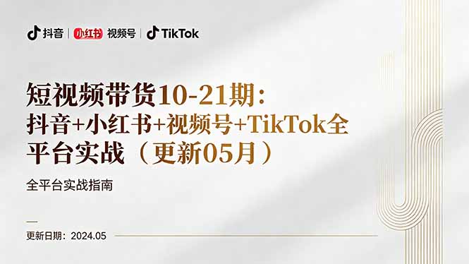 短视频带货10-21期：抖音+小红书+视频号+TikTok全平台实战(更新05月-AI学习资源网