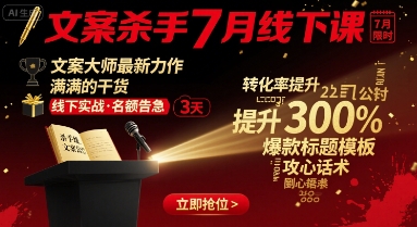 文案杀手7月线下课，文案大师最新力作，满满的干货-AI学习资源网