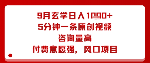9月玄学日入1k+玩法，5分钟一条原创视频，咨询量高，付费意愿强，风口项目-AI学习资源网