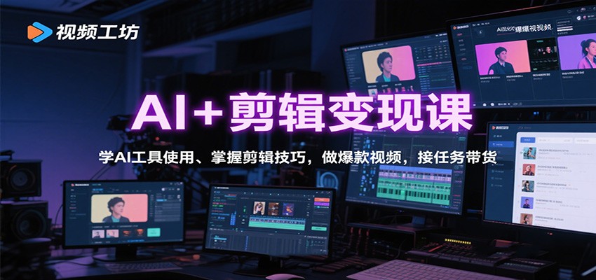 AI+剪辑变现课：学AI工具使用、掌握剪辑技巧，做爆款视频，接任务带货-AI学习资源网