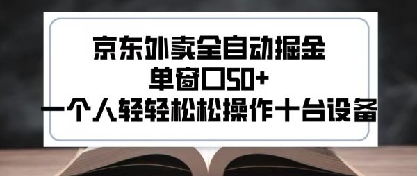 2025新风口京东外卖全自动掘金，单窗口50+，一个人轻轻松松操作十台设备【揭秘】-AI学习资源网