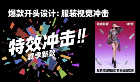 服装类短视频剪辑实战速成课，30天掌握算法适配剪辑术，完播率提升25%-AI学习资源网
