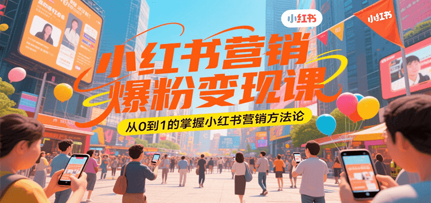 小红书营销爆粉变现课，从0到1的掌握小红书营销方法论-AI学习资源网
