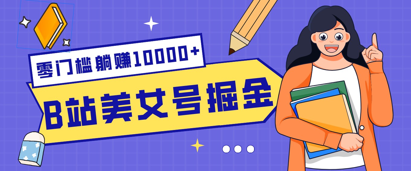 B站美女号掘金秘籍：网盘拉新躺赚10000+，玩法稳定新手也能做的长期副业-AI学习资源网